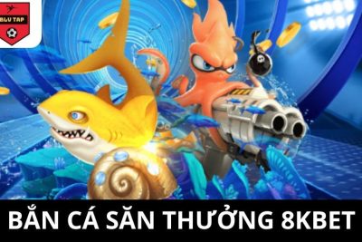 Bắn Cá Săn Thưởng 8KBET – Các Điểm Nổi Bật Được Nhiều Người Yêu Thích